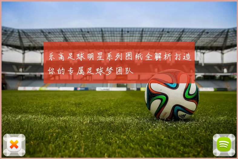 乐高足球明星系列图纸全解析打造你的专属足球梦团队