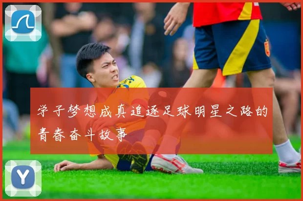 学子梦想成真追逐足球明星之路的青春奋斗故事