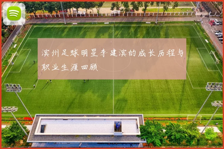 滨州足球明星李建滨的成长历程与职业生涯回顾