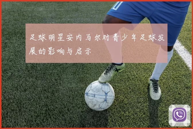 足球明星安内马尔对青少年足球发展的影响与启示