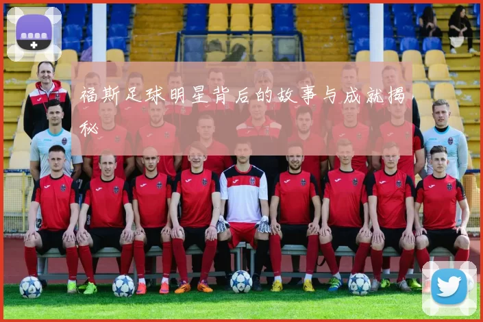 福斯足球明星背后的故事与成就揭秘