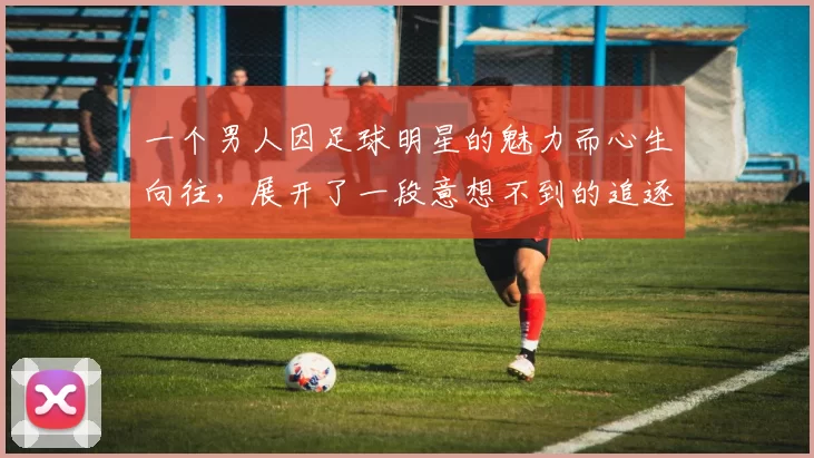 一个男人因足球明星的魅力而心生向往，展开了一段意想不到的追逐之旅