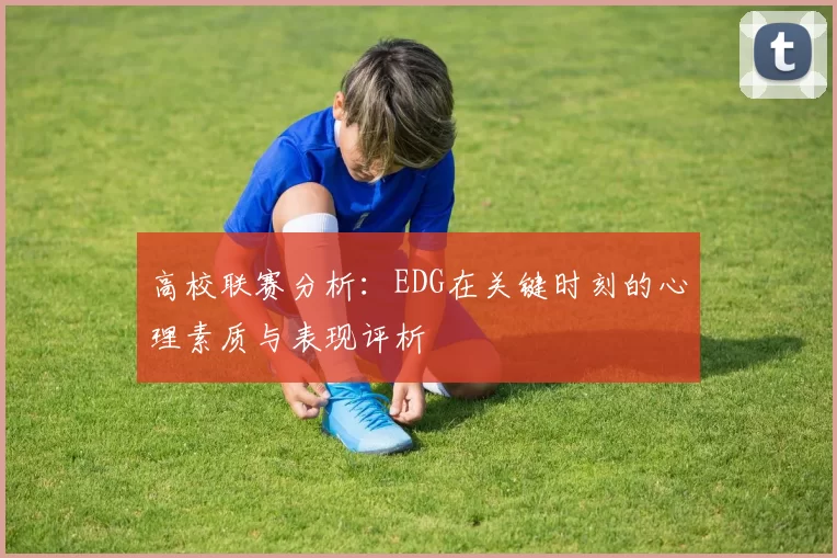 高校联赛分析：EDG在关键时刻的心理素质与表现评析