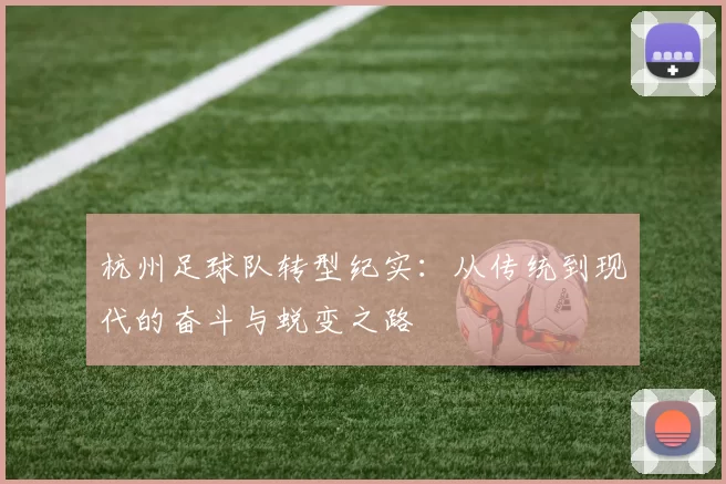 杭州足球队转型纪实：从传统到现代的奋斗与蜕变之路
